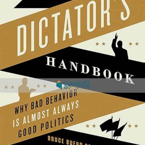 The Dictator's Handbook: Why Bad Behavior is Almost Always Good Politics ( High Quality )