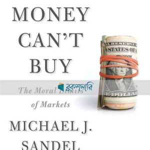 What Money Can't Buy: The Moral Limits of Markets